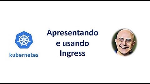 Kubernetes - Apresentando e usando o Ingress