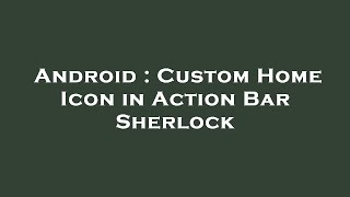 Android : Custom Home Icon in Action Bar Sherlock