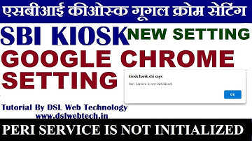 PERI SERVICE NOT INITIALIZED SBI KIOSK GOOGLE CHROME BROWSER SETTING NEW  MICROSOFT EDGE SETTING