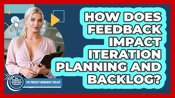 How Does Feedback Impact Iteration Planning And Backlog?