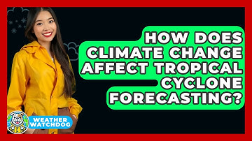 How Does Climate Change Affect Tropical Cyclone Forecasting? - Weather Watchdog
