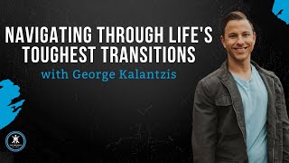 Navigating Through Life's Toughest Transitions with  George Kalantzis