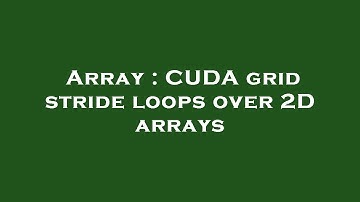 Array : CUDA grid stride loops over 2D arrays