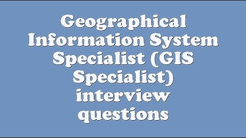 Geographical Information System Specialist (GIS Specialist) interview questions