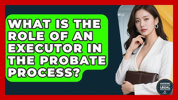 What Is the Role of an Executor in the Probate Process? | Avoiding Common Legal Mistakes News