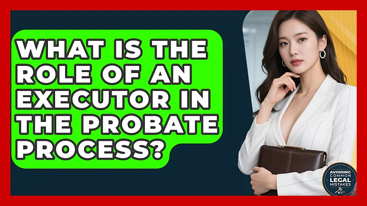 What Is the Role of an Executor in the Probate Process? | Avoiding Common Legal Mistakes News