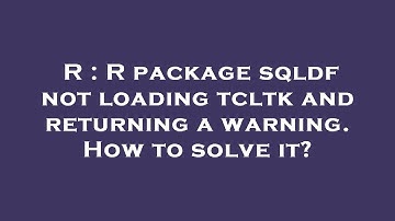 R : R package sqldf not loading tcltk and returning a warning. How to solve it?