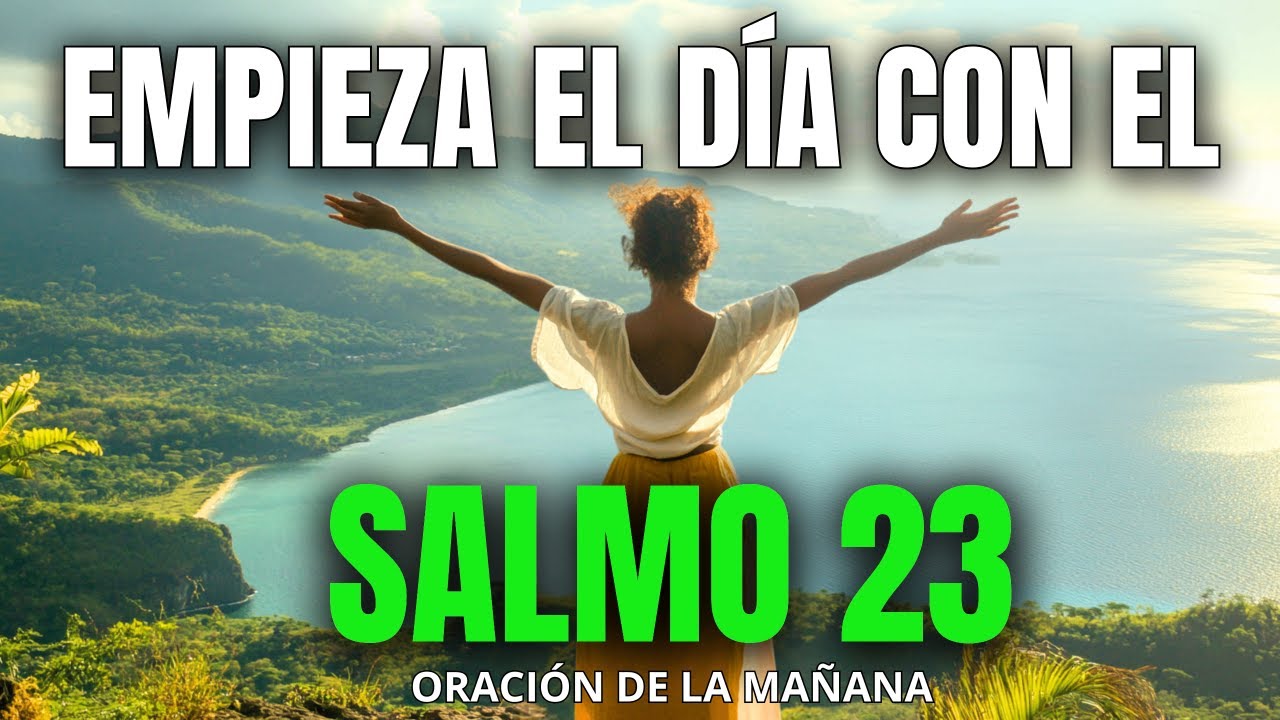ORACIÓN DE LA MAÑANA-Comienza tu DÍA con el SALMO 23 – RENUEVA tu FE y ...