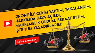 Drone İle Çekim Yaptım, Dava Açıldı, Mahkemelik Oldum, Beraat Ettim. İşte Tüm Yaşadıklarım! #Drone