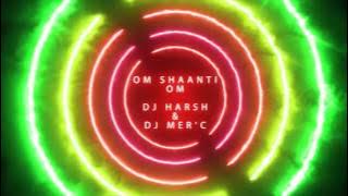 Om Shaanti Om -  DJ HARSH & DJ MER'C