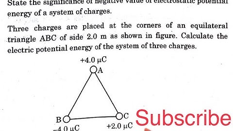 Three charges are placed at the corners of an equilateral triangle ABC of side 2.0 m as shown in Q32