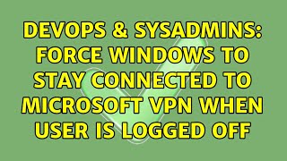 Famous DevOps & SysAdmins: Force Windows to Stay Connected to Microsoft VPN when User is Logged Off Net Worth