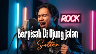 Berpisah di Ujung Jalan – Sultan | Versi Rock Metal Paling Gahar! 🤘🔥