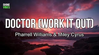 Pharrell Williams \& Miley Cyrus - Doctor (Work It Out) (lyrics) | I could be your doctor