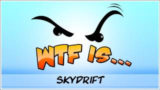 ► WTF Is... - Skydrift ?