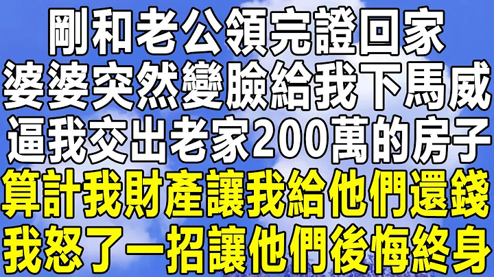 剛和老公領完證回家，婆婆突然變臉給我下馬威，逼我交出老家200萬的房子，算計我財產讓我給他們還錢，我怒了一招讓他們後悔終身！#情感秘密#情感 #民間故事 #中年 #家庭 #深夜故事 #為人處世 #老年 - 天天要聞