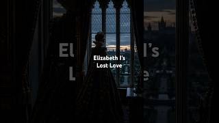 Elizabeth I’s Lost Love 👑💔 | True History