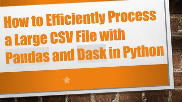 How to Efficiently Process a Large CSV File with Pandas and Dask in Python