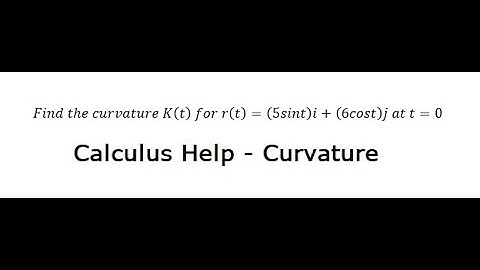 Calculus Help: Find the curvature K(t)  for r(t)=(5sint)i+(6cost)j at t=0