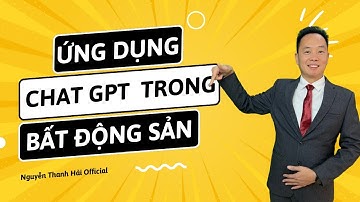 Ứng dụng chat GPT trong bất động sản | Nguyễn Thanh Hải