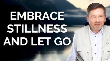 Embracing Stillness And Let Go, with Eckhart Tolle