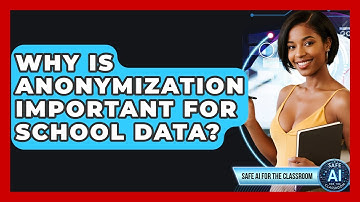 Why Is Anonymization Important For School Data? - Safe AI for The Classroom