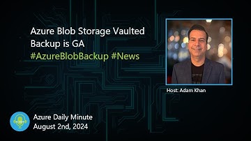 Azure Blob Storage Vaulted Backup is GA, and more... - Azure Daily Minute Podcast - 02-AUG-2024