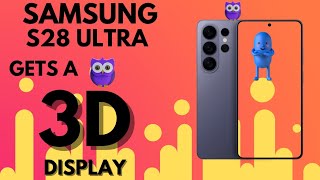 Galaxy S28 Ultra Getting a 3D Display in Amazing New Development in Samsung R&D