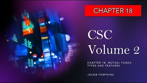 CSC Chapter 18: Mutual Fund Types and Features Canadian Securities Course