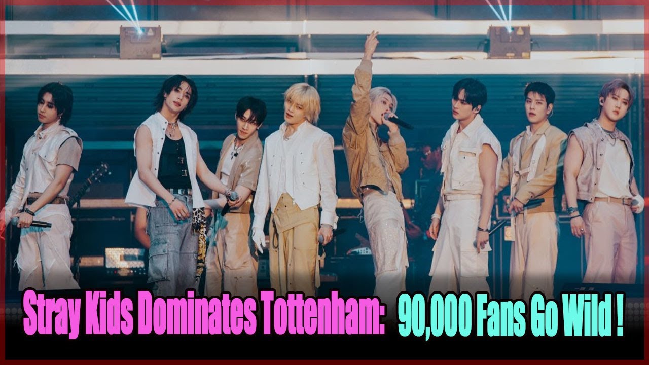 Stray Kids Shocks the World at Tottenham Stadium: K-Pop History Made