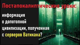 Постапокалиптические уроки: информация о допотопной цивилизации, полученная с серверов Ватикана?