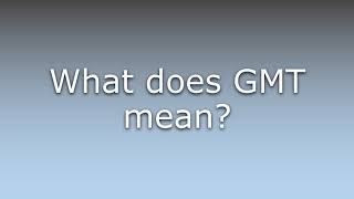 What does GMT mean?