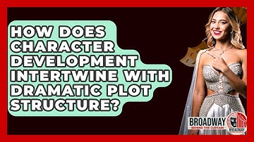 How Does Character Development Intertwine With Dramatic Plot Structure?