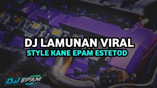 DJ LAMUNAN STYLE KANE EPAM ESTETOD