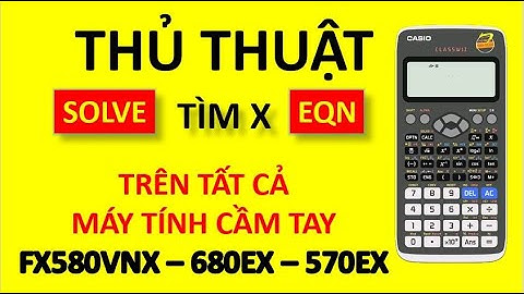 CÁCH TÌM TẤT CẢ CÁC NGHIỆM  TÌM X  TRÊN MÁY TÍNH FX580VNX