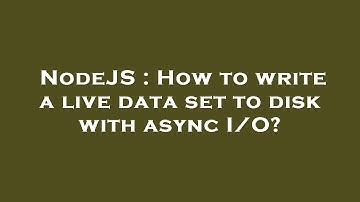 NodeJS : How to write a live data set to disk with async I/O?