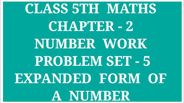 NUMBER WORK | CLASS 5  MATHS CHAPTER - 2  PROBLEM SET-5 |EXPANDED  FORM  AND  PLACE VALUE OF DIGITS