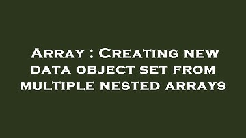 Array : Creating new data object set from multiple nested arrays