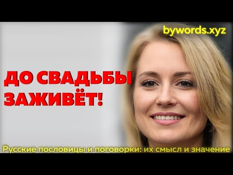 ДО СВАДЬБЫ ЗАЖИВЁТ: смысл и значение