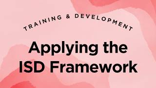 Applying the Instructional System Design Framework - Training & Development Lecture 1.22