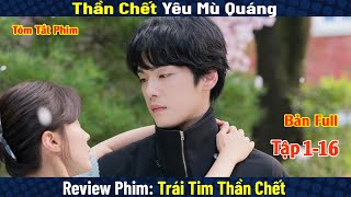 Review Phim: Thần Chết Sa Ngã Vì Yêu Nhầm Tình Cũ Chuyển Sinh | Trái Tim Tử Thần | Bản Full Tập 1-16