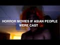 HORROR MOVIES IF ASIAN PEOPLE WERE CAST - 如果美國恐怖片有拍華人