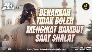 Benarkah Tidak Boleh Mengikat Rambut Saat Shalat? [BEDAH MASALAH]