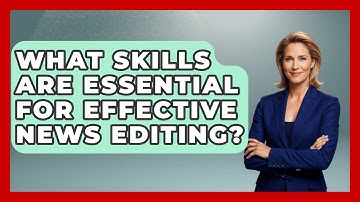 What Skills Are Essential for Effective News Editing? | Journalism Explained News