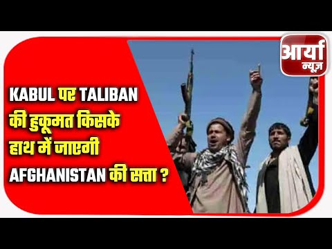 Kabul पर Taliban की हुकूमत | किसके हाथ में जाएगी Afghanistan की सत्ता ? Aaryaa News