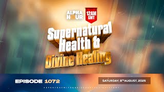 ALPHA HOUR EPISODE 1072 || SUPERNATURAL HEALTH & DIVINE HEALING || SATURDAY, 9th AUGUST 2025