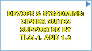 DevOps & SysAdmins: Cipher suites supported by TLS1.1. and 1.2 Information