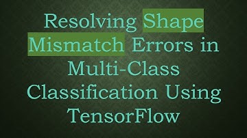 Resolving Shape Mismatch Errors in Multi-Class Classification Using TensorFlow