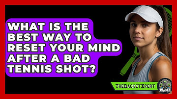 What Is The Best Way To Reset Your Mind After A Bad Tennis Shot? - The Racket Xpert