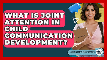 What Is Joint Attention In Child Communication Development? - Communicate Clearly Together